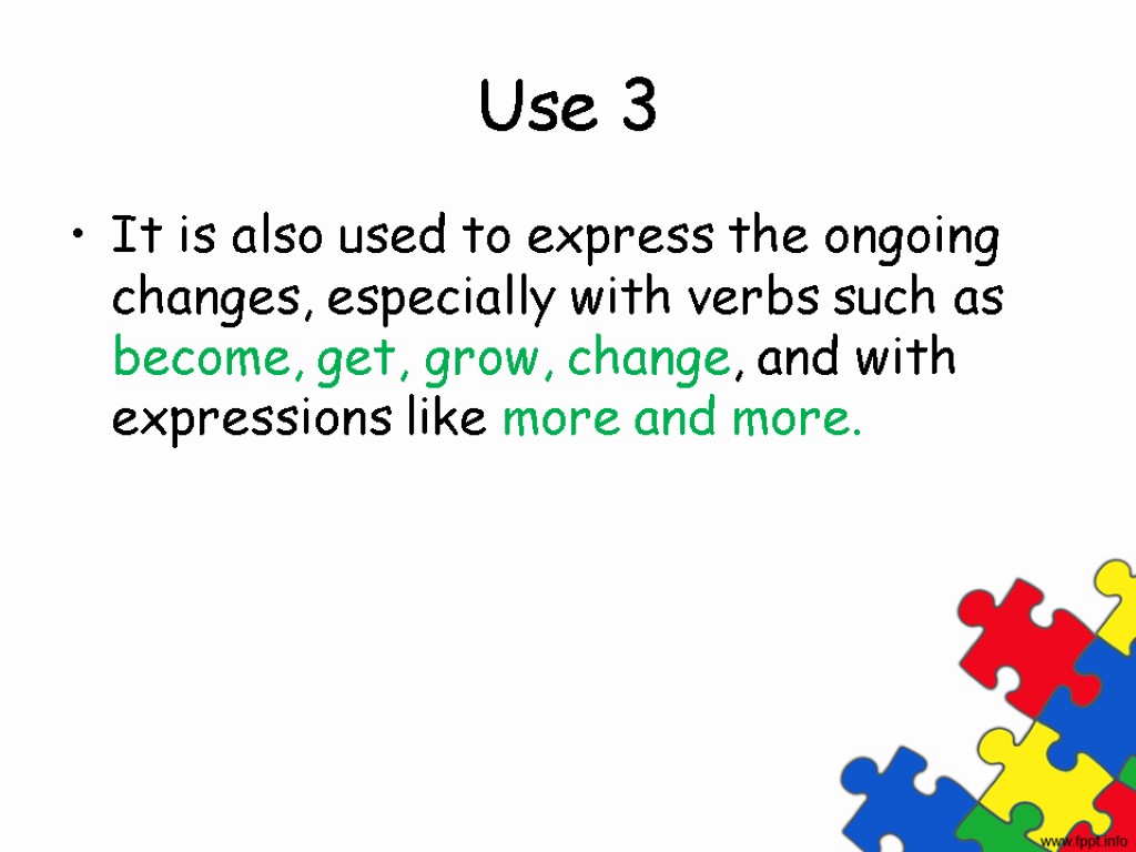 Use 3 It is also used to express the ongoing changes, especially with verbs